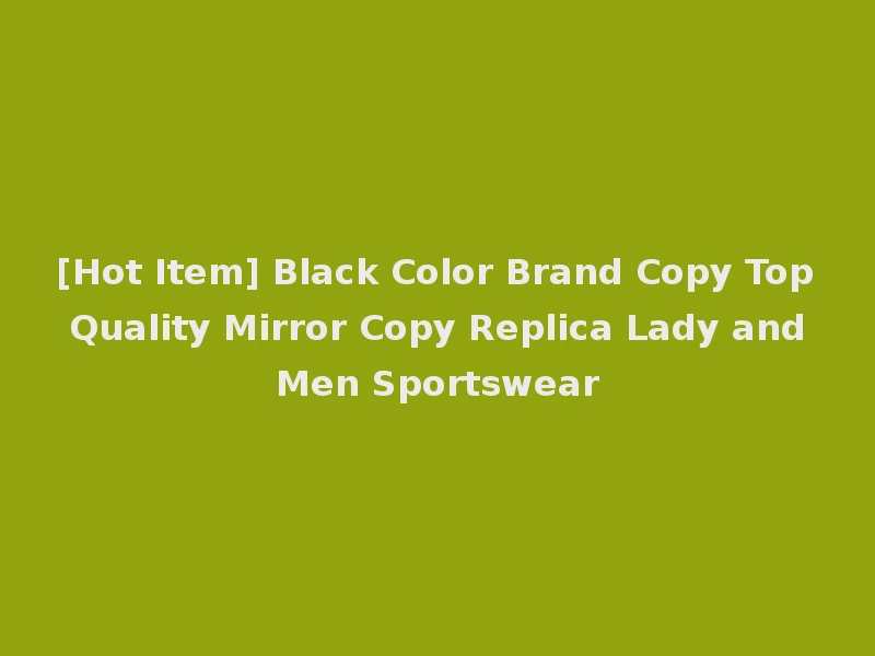 [Hot Item] Black Color Brand Copy Top Quality Mirror Copy Replica Lady and Men Sportswear