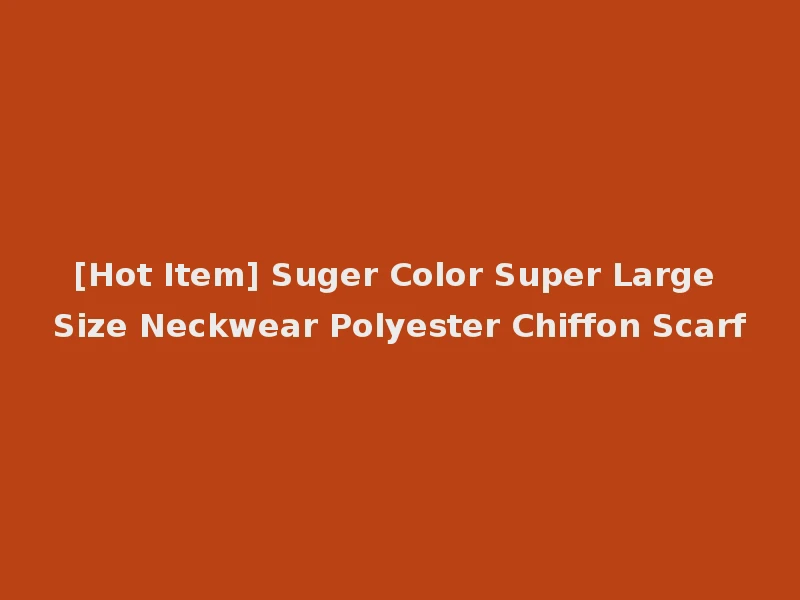 [Hot Item] Suger Color Super Large Size Neckwear Polyester Chiffon Scarf
