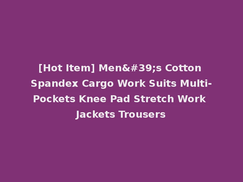 [Hot Item] Men's Cotton Spandex Cargo Work Suits Multi-Pockets Knee Pad Stretch Work Jackets Trousers