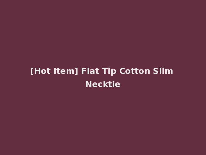 [Hot Item] Flat Tip Cotton Slim Necktie