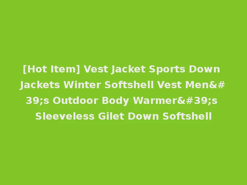 [Hot Item] Vest Jacket Sports Down Jackets Winter Softshell Vest Men's Outdoor Body Warmer's Sleeveless Gilet Down Softshell