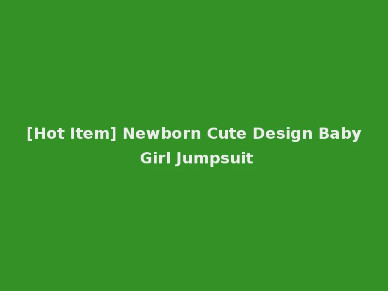[Hot Item] Newborn Cute Design Baby Girl Jumpsuit