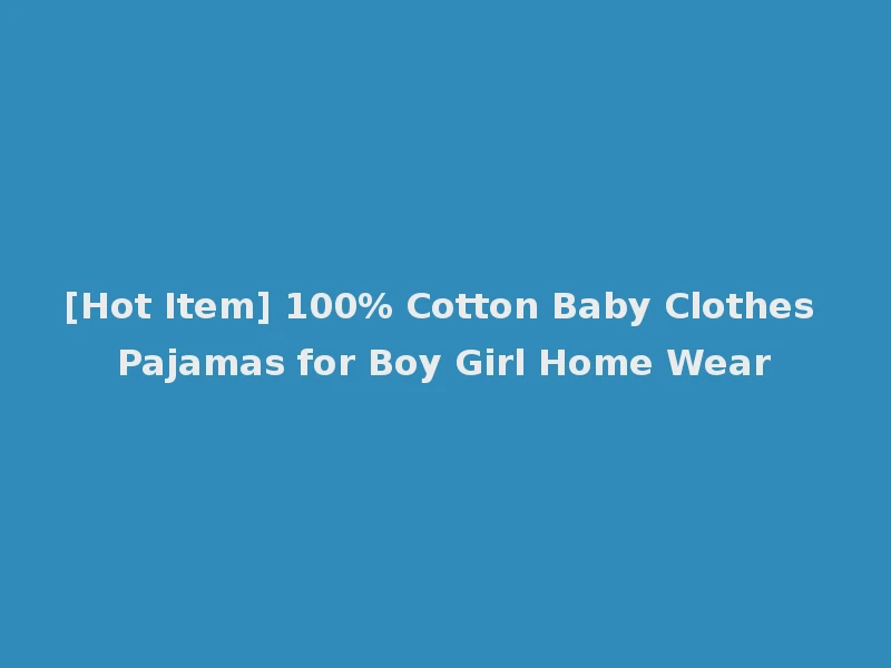 [Hot Item] 100% Cotton Baby Clothes Pajamas for Boy Girl Home Wear