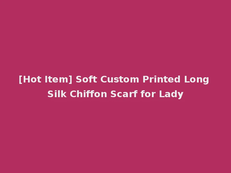 [Hot Item] Soft Custom Printed Long Silk Chiffon Scarf for Lady