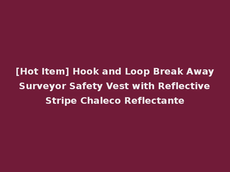[Hot Item] Hook and Loop Break Away Surveyor Safety Vest with Reflective Stripe Chaleco Reflectante