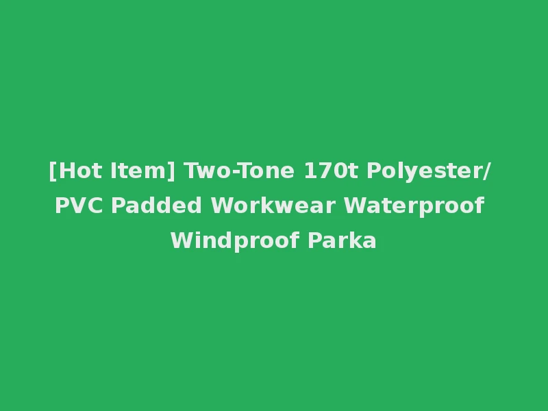 [Hot Item] Two-Tone 170t Polyester/PVC Padded Workwear Waterproof Windproof Parka
