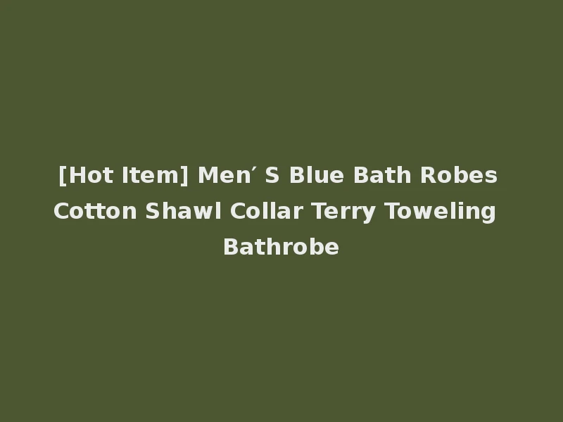 [Hot Item] Men′ S Blue Bath Robes Cotton Shawl Collar Terry Toweling Bathrobe