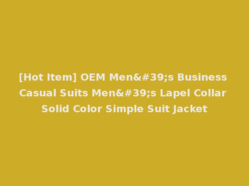[Hot Item] OEM Men's Business Casual Suits Men's Lapel Collar Solid Color Simple Suit Jacket