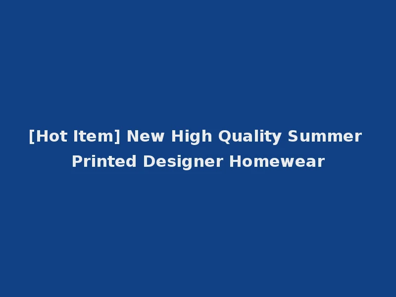 [Hot Item] New High Quality Summer Printed Designer Homewear