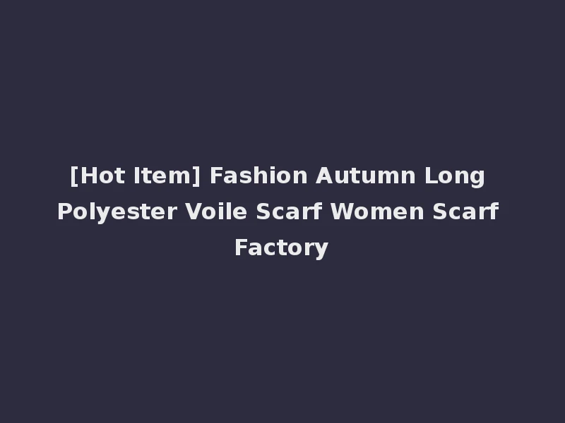 [Hot Item] Fashion Autumn Long Polyester Voile Scarf Women Scarf Factory