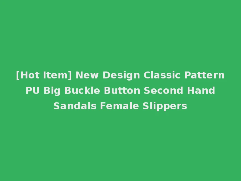 [Hot Item] New Design Classic Pattern PU Big Buckle Button Second Hand Sandals Female Slippers