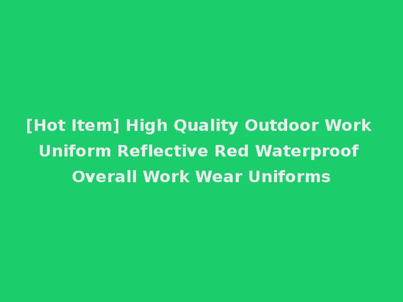 [Hot Item] High Quality Outdoor Work Uniform Reflective Red Waterproof Overall Work Wear Uniforms