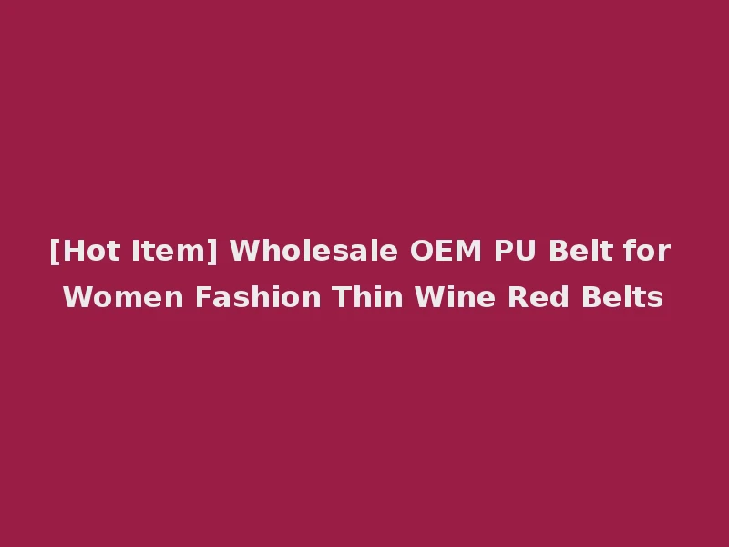 [Hot Item] Wholesale OEM PU Belt for Women Fashion Thin Wine Red Belts