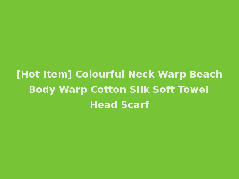 [Hot Item] Colourful Neck Warp Beach Body Warp Cotton Slik Soft Towel Head Scarf