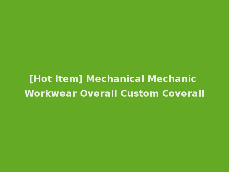 [Hot Item] Mechanical Mechanic Workwear Overall Custom Coverall