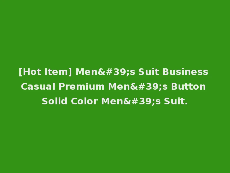 [Hot Item] Men's Suit Business Casual Premium Men's Button Solid Color Men's Suit.