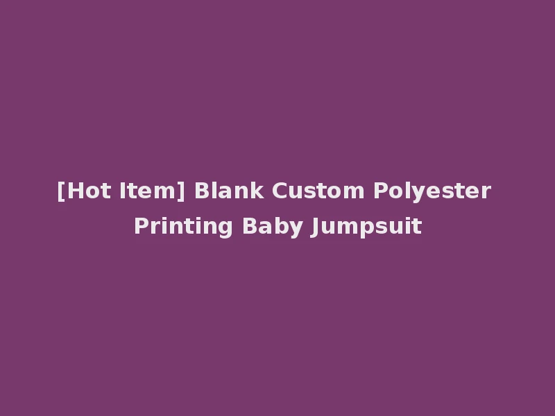 [Hot Item] Blank Custom Polyester Printing Baby Jumpsuit