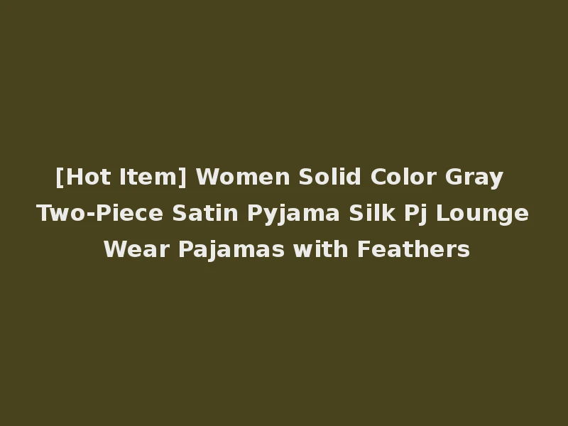 [Hot Item] Women Solid Color Gray Two-Piece Satin Pyjama Silk Pj Lounge Wear Pajamas with Feathers