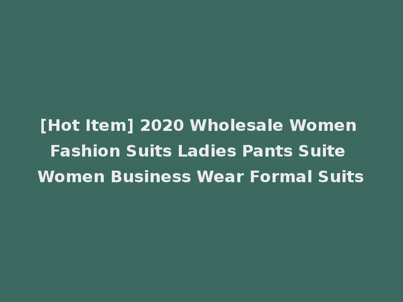[Hot Item] 2020 Wholesale Women Fashion Suits Ladies Pants Suite Women Business Wear Formal Suits