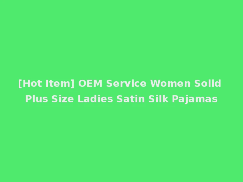 [Hot Item] OEM Service Women Solid Plus Size Ladies Satin Silk Pajamas