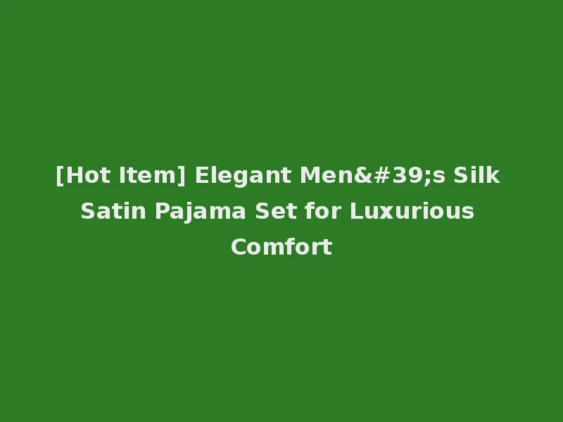 [Hot Item] Elegant Men's Silk Satin Pajama Set for Luxurious Comfort