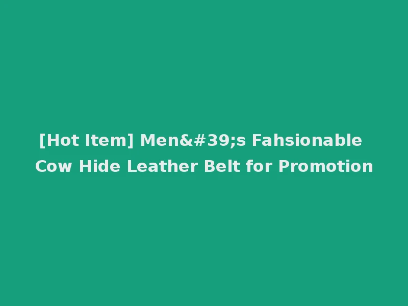 [Hot Item] Men's Fahsionable Cow Hide Leather Belt for Promotion