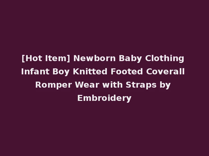 [Hot Item] Newborn Baby Clothing Infant Boy Knitted Footed Coverall Romper Wear with Straps by Embroidery