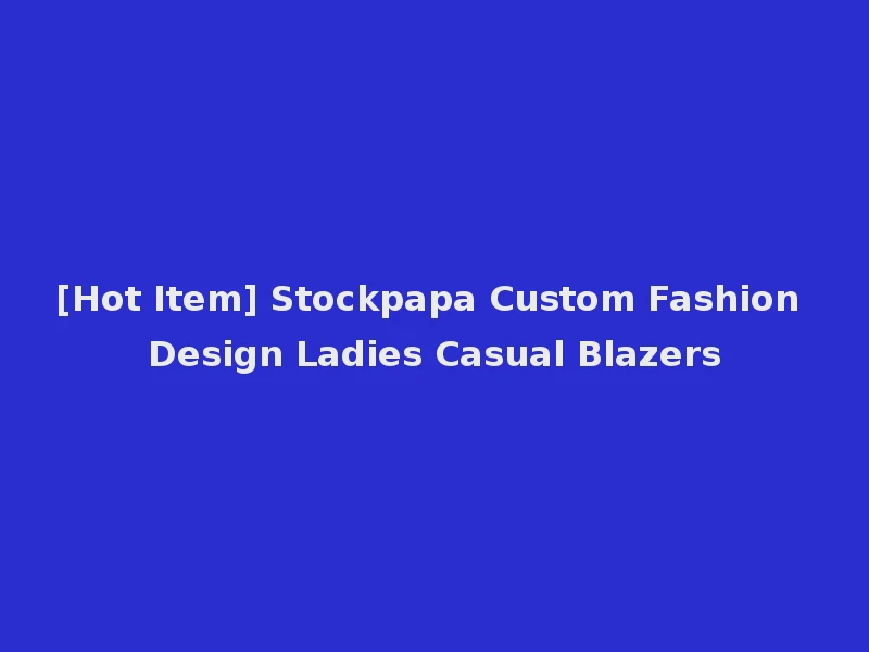 [Hot Item] Stockpapa Custom Fashion Design Ladies Casual Blazers