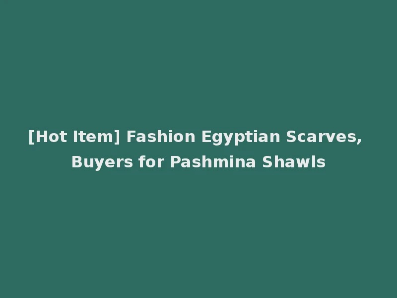 [Hot Item] Fashion Egyptian Scarves, Buyers for Pashmina Shawls