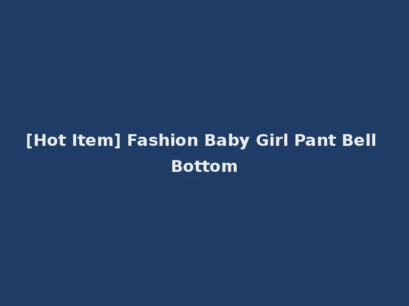 [Hot Item] Fashion Baby Girl Pant Bell Bottom
