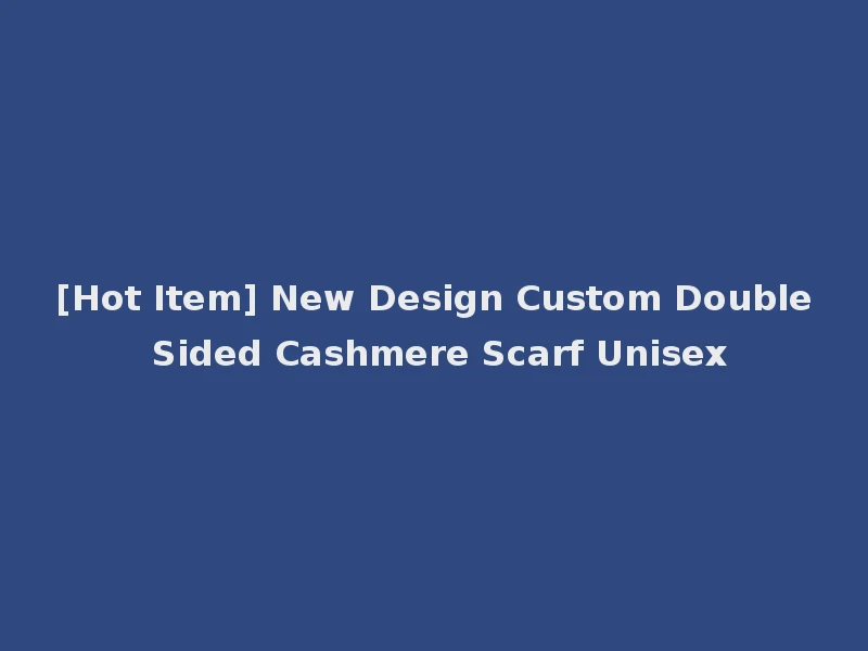 [Hot Item] New Design Custom Double Sided Cashmere Scarf Unisex