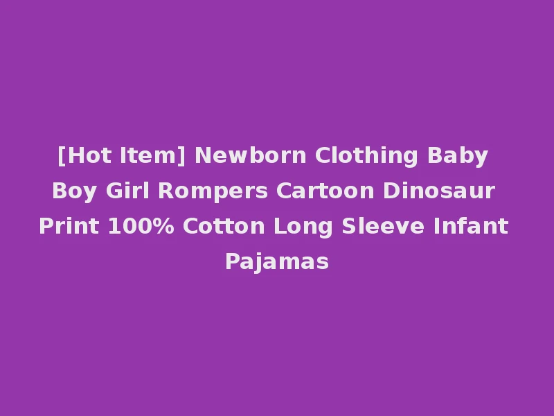 [Hot Item] Newborn Clothing Baby Boy Girl Rompers Cartoon Dinosaur Print 100% Cotton Long Sleeve Infant Pajamas