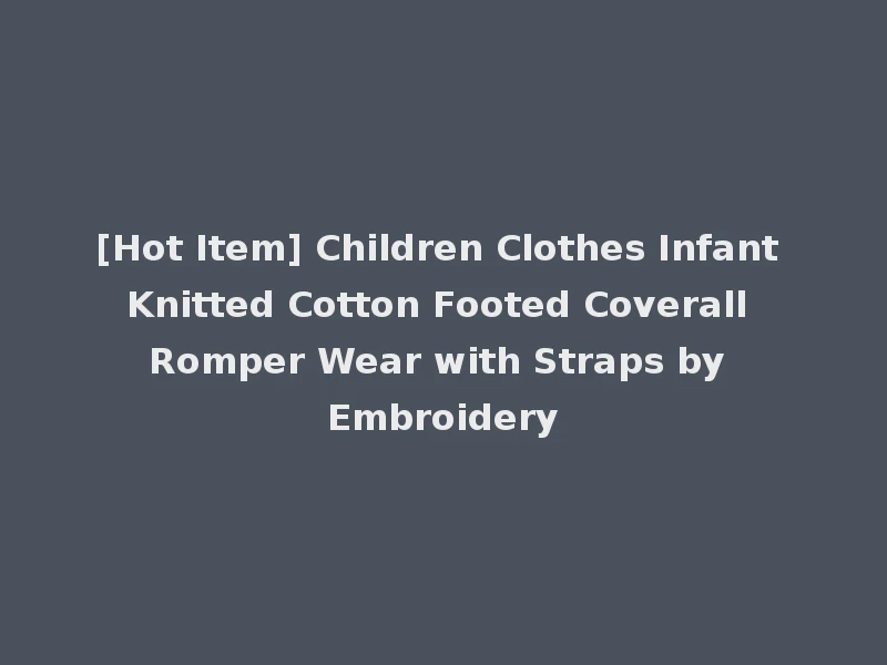 [Hot Item] Children Clothes Infant Knitted Cotton Footed Coverall Romper Wear with Straps by Embroidery