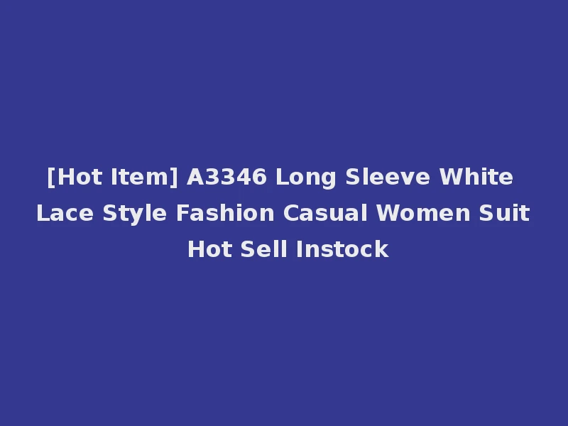 [Hot Item] A3346 Long Sleeve White Lace Style Fashion Casual Women Suit Hot Sell Instock