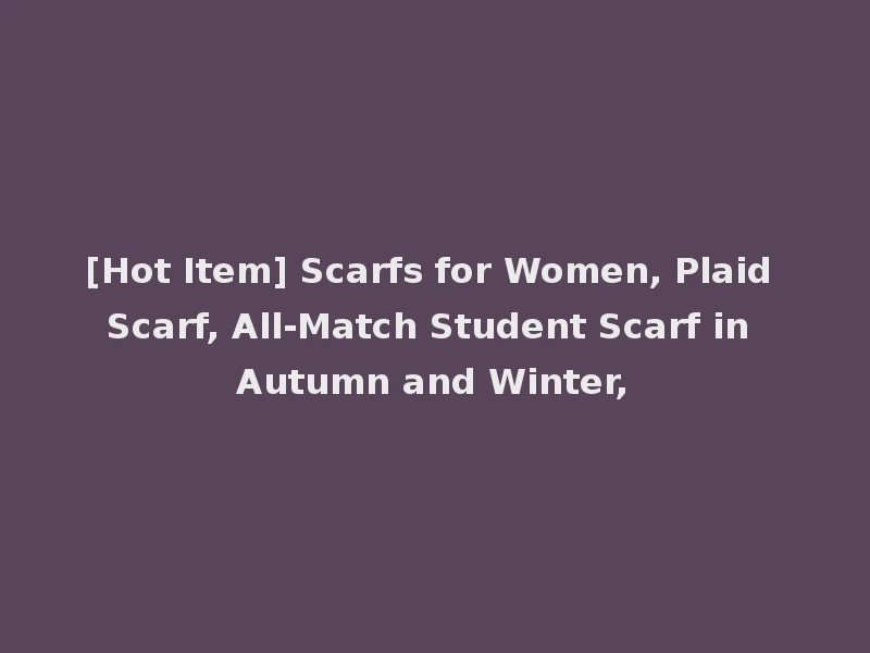 [Hot Item] Scarfs for Women, Plaid Scarf, All-Match Student Scarf in Autumn and Winter,