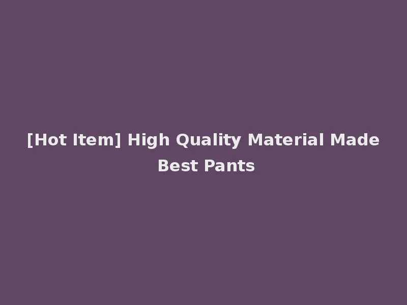 [Hot Item] High Quality Material Made Best Pants