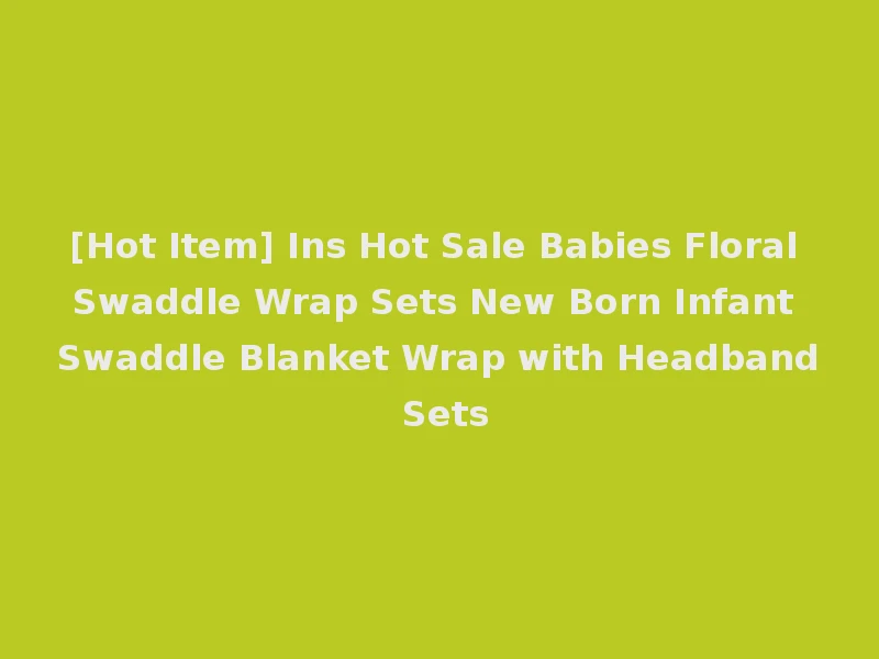 [Hot Item] Ins Hot Sale Babies Floral Swaddle Wrap Sets New Born Infant Swaddle Blanket Wrap with Headband Sets