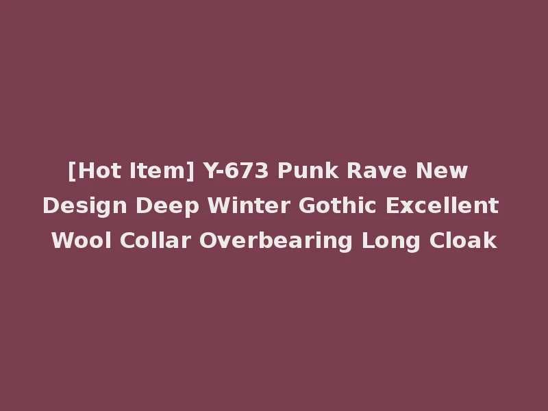 [Hot Item] Y-673 Punk Rave New Design Deep Winter Gothic Excellent Wool Collar Overbearing Long Cloak