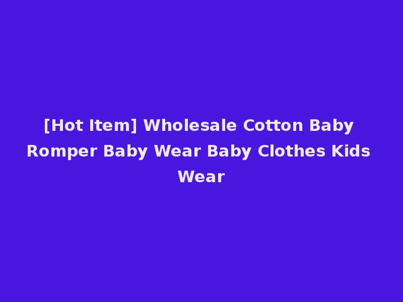 [Hot Item] Wholesale Cotton Baby Romper Baby Wear Baby Clothes Kids Wear