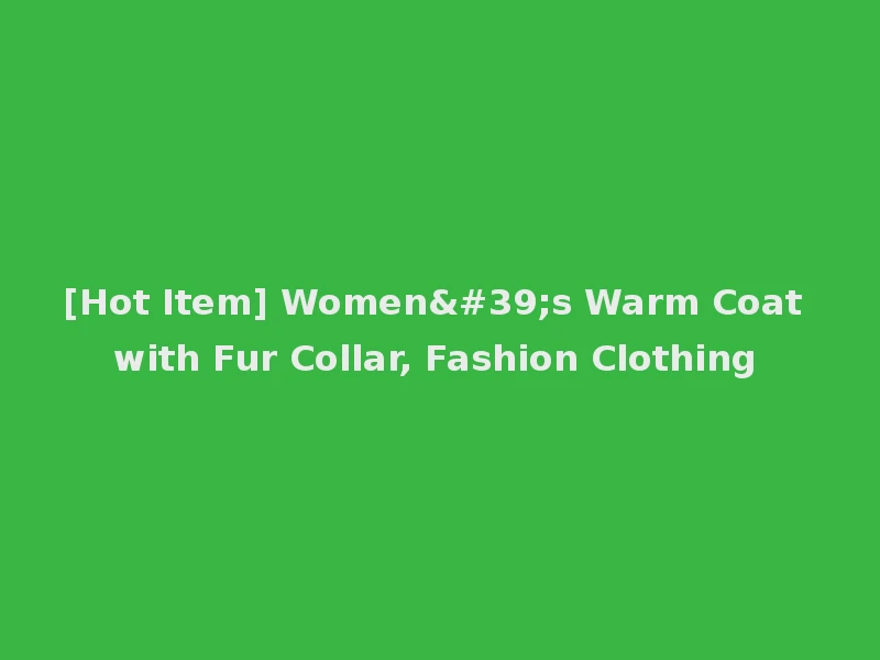 [Hot Item] Women's Warm Coat with Fur Collar, Fashion Clothing