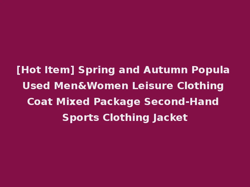 [Hot Item] Spring and Autumn Popula Used Men&Women Leisure Clothing Coat Mixed Package Second-Hand Sports Clothing Jacket