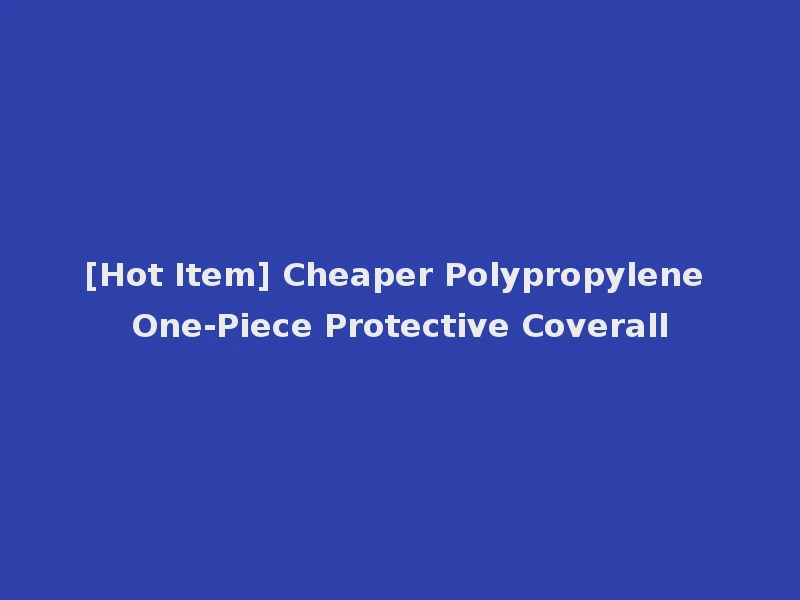 [Hot Item] Cheaper Polypropylene One-Piece Protective Coverall