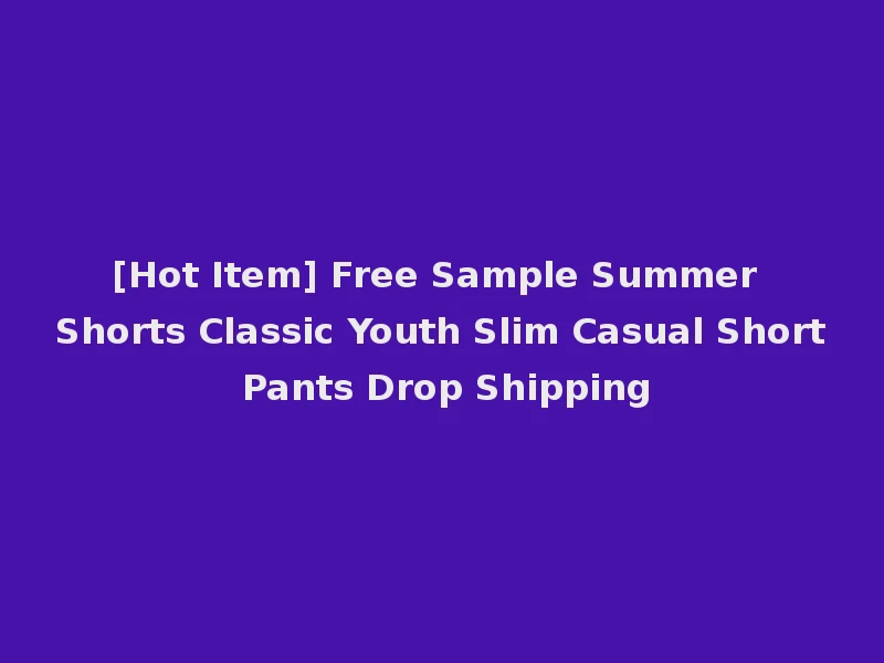 [Hot Item] Free Sample Summer Shorts Classic Youth Slim Casual Short Pants Drop Shipping