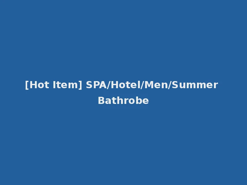 [Hot Item] SPA/Hotel/Men/Summer Bathrobe