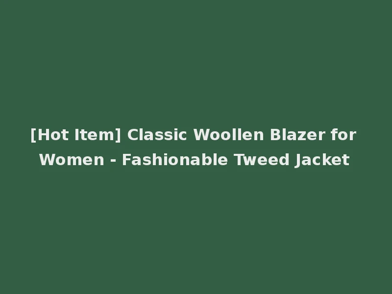 [Hot Item] Classic Woollen Blazer for Women - Fashionable Tweed Jacket