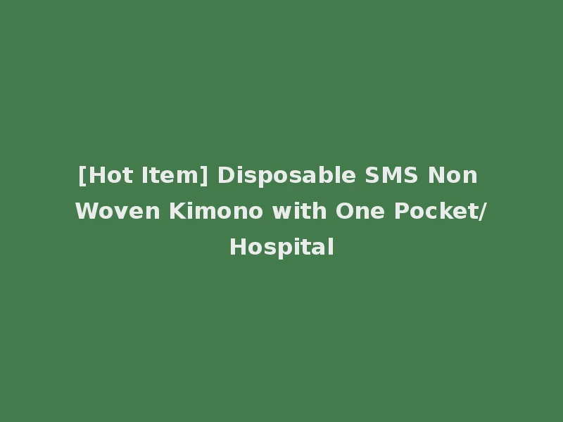 [Hot Item] Disposable SMS Non Woven Kimono with One Pocket/Hospital
