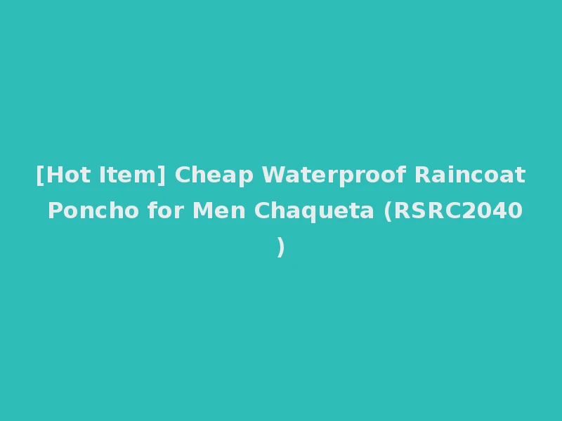 [Hot Item] Cheap Waterproof Raincoat Poncho for Men Chaqueta (RSRC2040)
