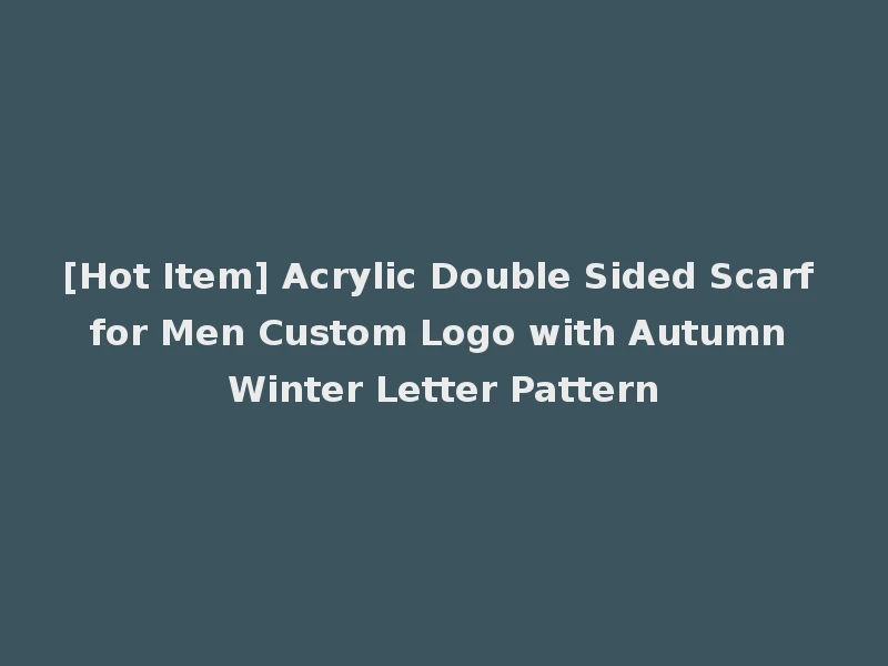 [Hot Item] Acrylic Double Sided Scarf for Men Custom Logo with Autumn Winter Letter Pattern