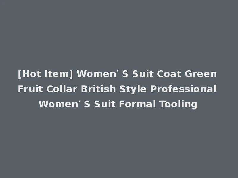 [Hot Item] Women′ S Suit Coat Green Fruit Collar British Style Professional Women′ S Suit Formal Tooling