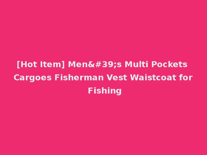 [Hot Item] Men's Multi Pockets Cargoes Fisherman Vest Waistcoat for Fishing